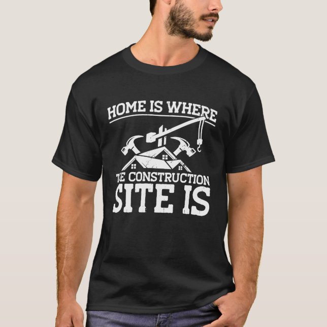 T-shirt Builder Home Is Where The Construction Site Is Con (Devant)