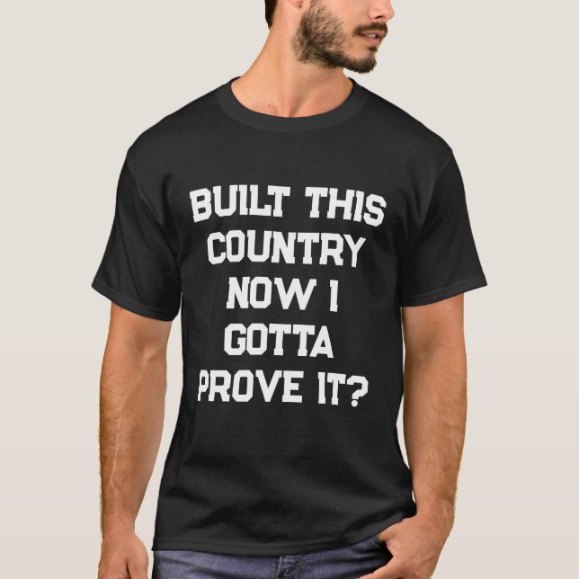 T-shirt Built This Country – Now I Gotta Prove It? (Devant)