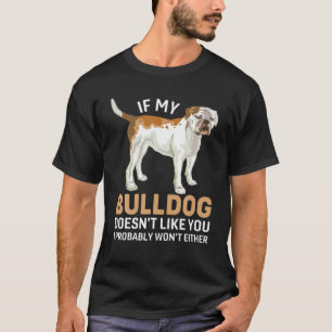 T-shirt Bulldog - Si mon Bulldog ne t'aime pas, je pense q