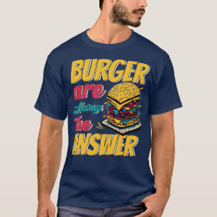 T-shirt Burger Sont Toujours La Réponse 1