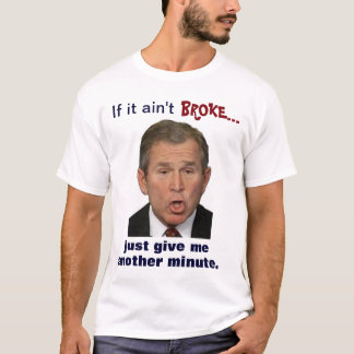 T-shirt Bush : "S'il n'est pas cassait, me donne juste une