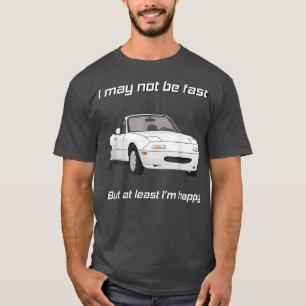T-shirt But at least Im happy Happy Miata