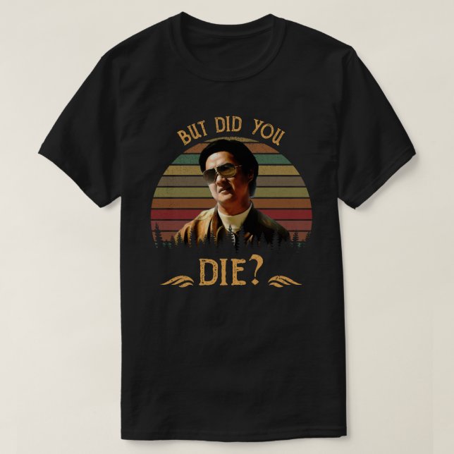T-shirt But Did You Die? (Design devant)