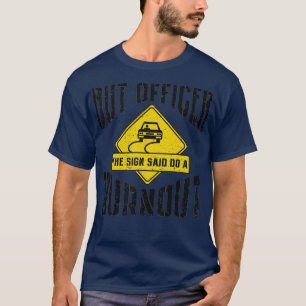 T-shirt But Officer The Sign Said Do A Burnout Funny Car M