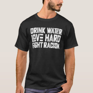 T-shirt Buvez de l'eau, aimez fort, luttez contre le racis