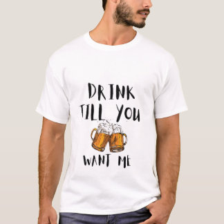 T-shirt Buvez jusqu'à ce que vous me vouliez