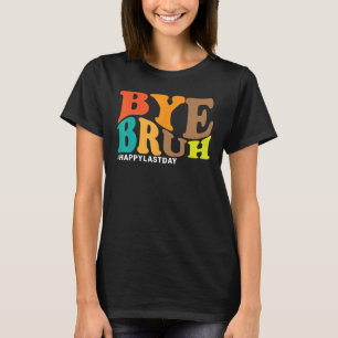 T-shirt Bye Bruh enseignant Joyeux Dernier jour de l'école