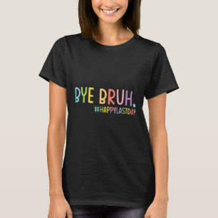 T-shirt Bye Bruh Professeur Joyeux Jour De L'École Bonjour