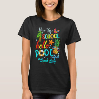 T-shirt Bye Bye School Hello Pool Lunch Lady Teacher Hello