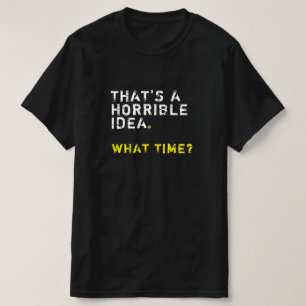 T-shirt C’est une idée horrible. À quelle heure ? Mens