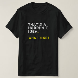 T-shirt C’est une idée horrible. À quelle heure ? Mens Fun
