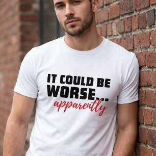 T-shirt Ça pourrait être pire... Apparemment Citation sa