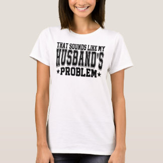 T-shirt Ça ressemble au problème de mon mari Femme drôle