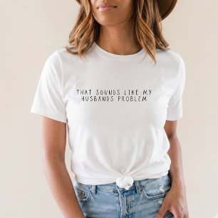 T-shirt Ça ressemble au problème de mon mari, femme drôle