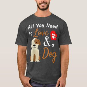 T-shirt Cadeau Amoureux des chiens Tout ce dont vous avez