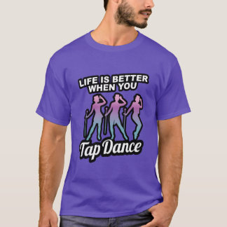 T-shirt Cadeau de danse tap Life est meilleure quand vous