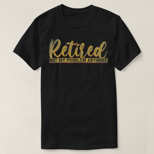 T-shirt Cadeau de pension Retraité Pas mon problème Plus d (Design devant)