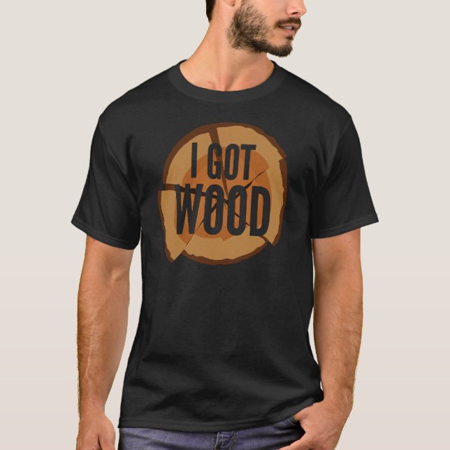 T-shirt Cadeau drôle de Lumberer - j'ai obtenu le bois (Devant)