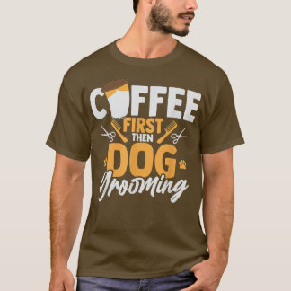 T-shirt Café D'Abord Puis Chien Grooming Animaux Animaux C