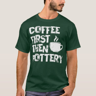 T-shirt Café D'Abord Puis Potterie Ceramiste Pot Kiln Mud