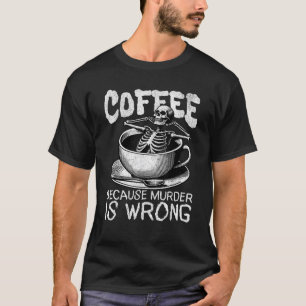 T-shirt Café Drôle Parce Que Le Meurtre Est Mauvais Skelet