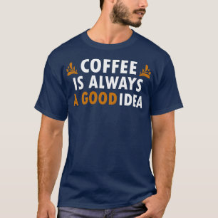 T-shirt Café Est Toujours Une Bonne Idée Drôle Café 2