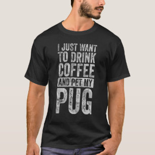 T-shirt Café Je Veux Juste Boire Du Café Et Pet Mon Carlin