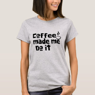 T-shirt Café M'A Fait Le Faire - Drôle Citation D'Amoureux