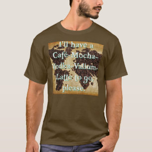 T-shirt Café-Moka-Vodka-Valium-Latte à aller
