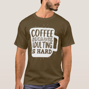 T-shirt Café parce que Adulte est hardCute Adultish Quote