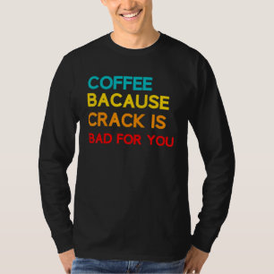 T-shirt Café Parce Que Crack Est Mauvais Pour Vous Mème Ca