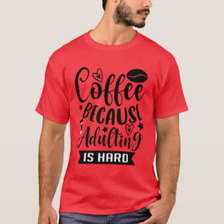 T-shirt Café parce que devenir adulte est dur Café dépenda