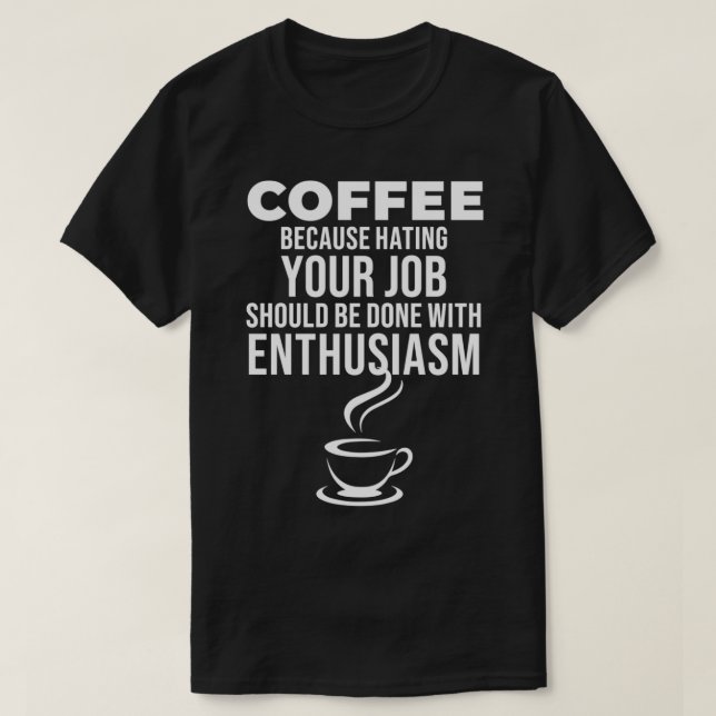 T-shirt CAFÉ parce que haïr votre travail devrait être fai (Design devant)