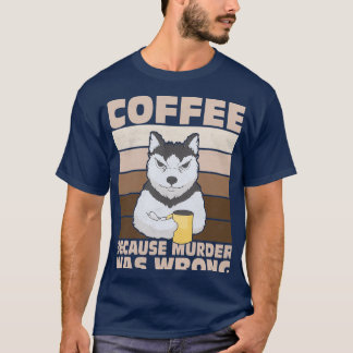 T-shirt Café Parce Que Le Meurtre Était Une Mauvaise Morne