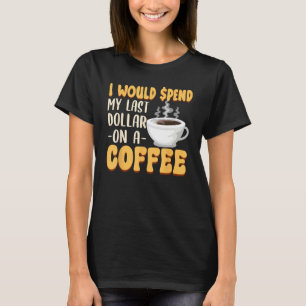 T-shirt Caféine Je dépenserais mon dernier dollar en café