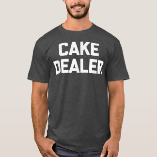 T-shirt Cake dealer funny saying cute food baker baking