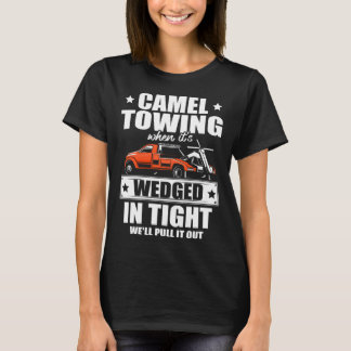 T-shirt Camel towing when it s wedged in tight we ll pull 