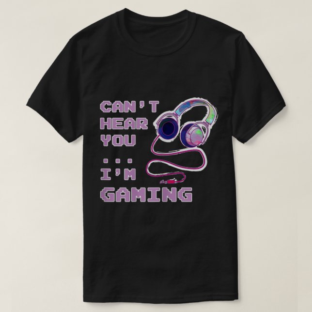 T-shirt Can’t Hear You I’m Gaming Design (Design devant)