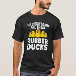 T-shirt Canard en caoutchouc  J'ai vraiment besoin de tous