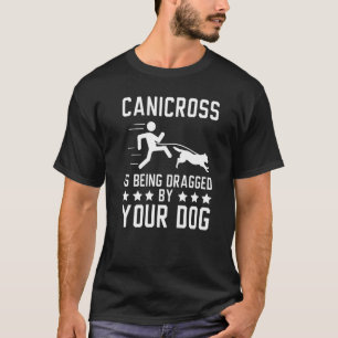 T-shirt Canicross Is Being Dragged By Your Dog For 5k Runn