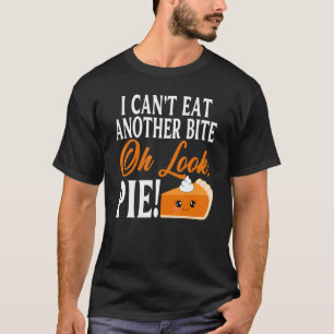 T-shirt Can't Eat Another Bite Oh Look Pie Thanksgiving