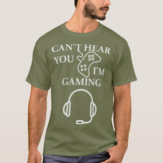 T-shirt Cant hear you Im Gaming Gift