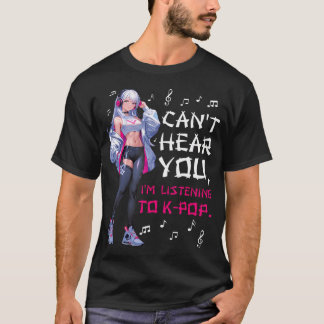 T-shirt Can't Hear You I'M Listening To K-Pop Lover Cute A