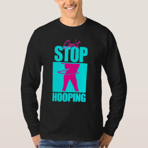 T-shirt Cant Stop Hooping Hula Hooper Girl Dancing Workout