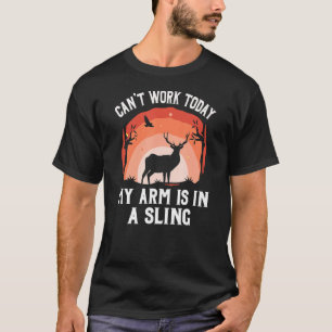 T-shirt Cant Work Aujourd'Hui Mon Bras Dans Sling Deer Hun
