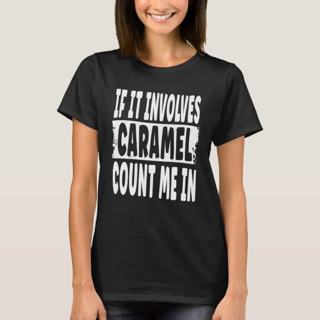 T-shirt Caramel   If It Involves Caramel Count Me In (Devant)