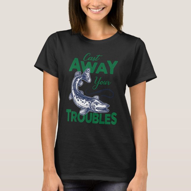 T-shirt Cast Away Your Troubles Pike Fishing (Devant)