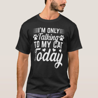 T-shirt Cat Owner I'm Only Talking To My Cat Today Cute C