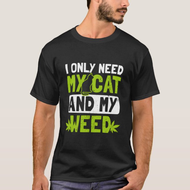 T-shirt Cat Weed Only Need My Cat And Weed (Devant)