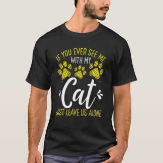 T-shirt Cat with my Cat leave me alone Kitten Owner